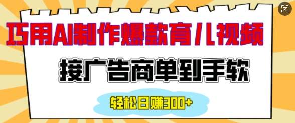 用AI制作情感育儿爆款视频，接广告商单到手软，日入200+-领学通