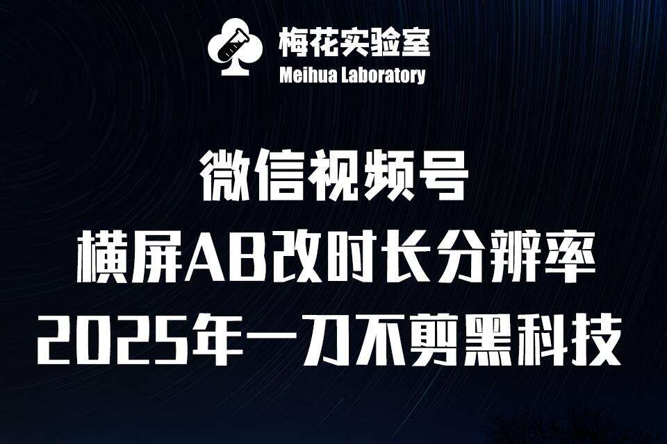 梅花实验室2025视频号最新一刀不剪黑科技，宽屏AB画中画+随机时长+帧率融合玩法-领学通