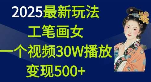 2025最新玩法，工笔画美女，一个视频30万播放变现500+-领学通