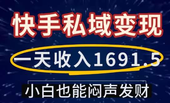 一天收入1691.5，快手私域变现，小白也能闷声发财-领学通