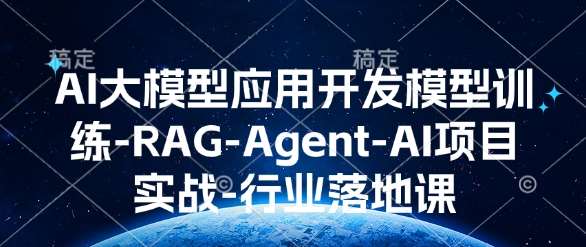 AI大模型应用开发​模型训练-RAG-Agent-AI项目实战-行业落地课-领学通