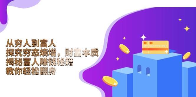 从穷人到富人：探究穷态熵增，财富本质，揭秘富人赚钱秘籍，教你轻松翻身-领学通