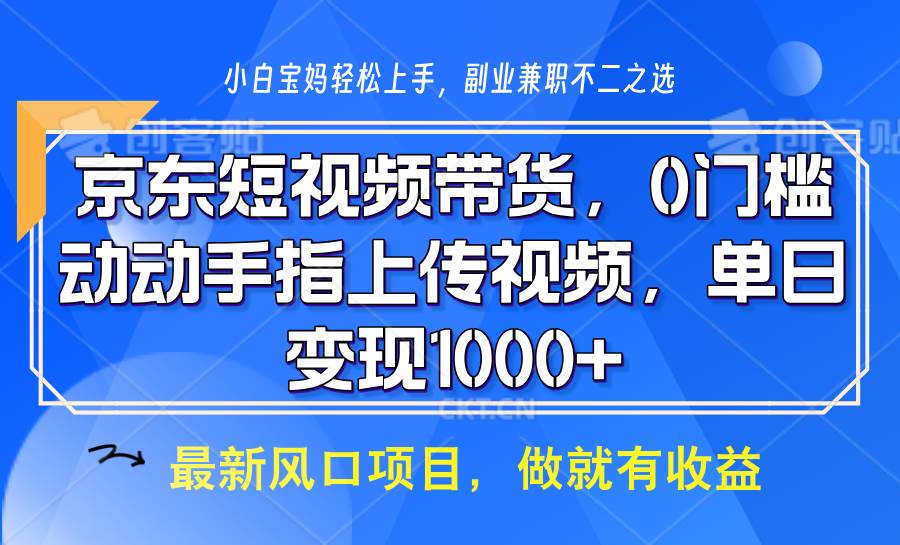 京东短视频带货，操作简单，可矩阵操作，动动手指上传视频，轻松日入1000+-领学通