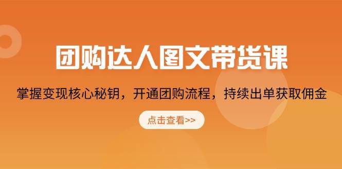 团购达人图文带货课，掌握变现核心秘钥，开通团购流程，持续出单获取佣金-领学通