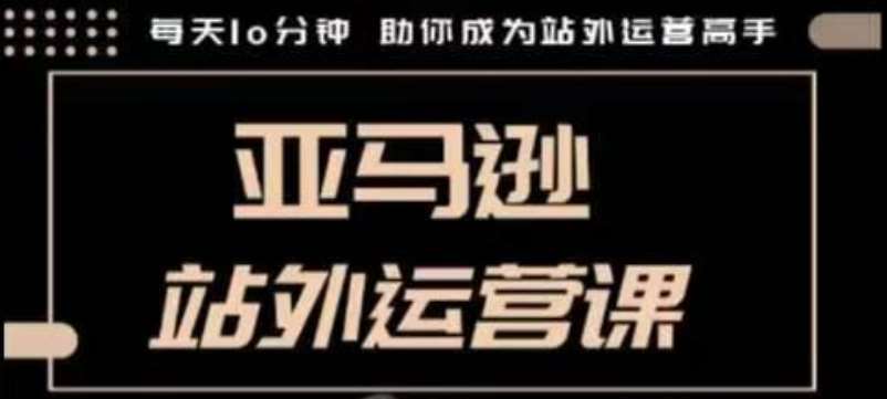 聪明的跨境人都在学的亚马逊站外运营课，每天10分钟，手把手教你成为站外运营高手-领学通