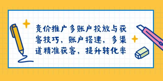 （13979期）竞价推广多账户投放与获客技巧，账户搭建，多渠道精准获客，提升转化率-领学通
