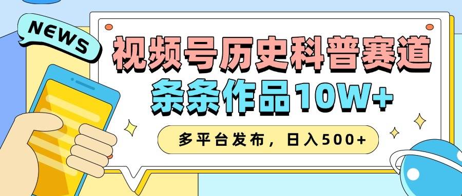 2025视频号历史科普赛道，AI一键生成，条条作品10W+，多平台发布，日入500+-领学通
