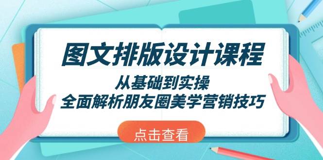 （13990期）图文排版设计课程，从基础到实操，全面解析朋友圈美学营销技巧-领学通