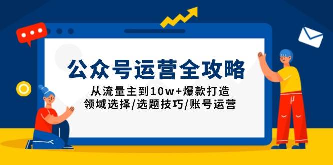 （13996期）公众号运营全攻略：从流量主到10w+爆款打造，领域选择/选题技巧/账号运营-领学通