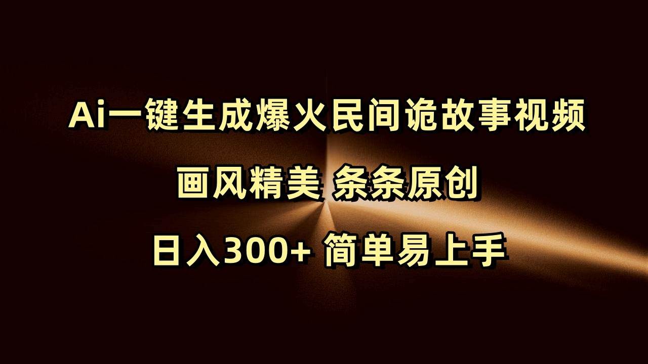 Ai一键生成爆火民间诡故事视频 画风精美 条条原创 日入300+ 简单易上手-领学通