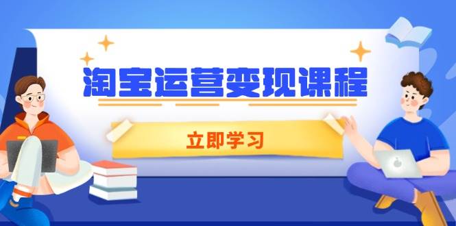 （14016期）淘宝运营变现课程，涵盖店铺运营、推广、数据分析，助力商家提升-领学通