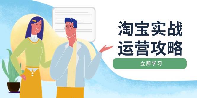 （14025期）淘宝实战运营攻略：店铺基础优化、直通车推广、爆款打造、客服管理、搜…-领学通