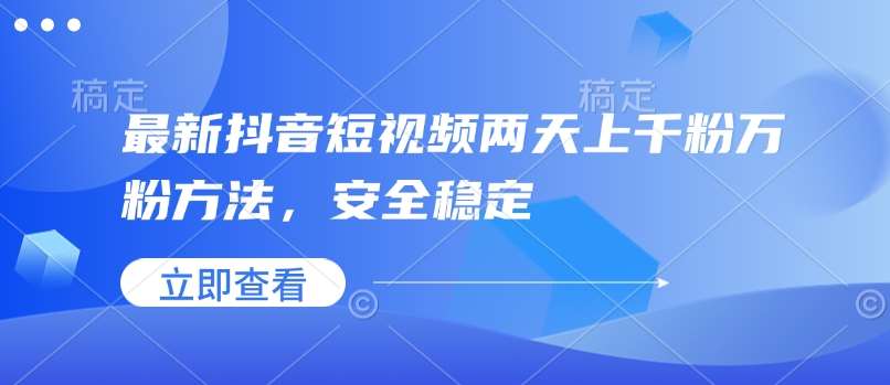最新抖音短视频两天上千粉万粉方法，安全稳定-领学通