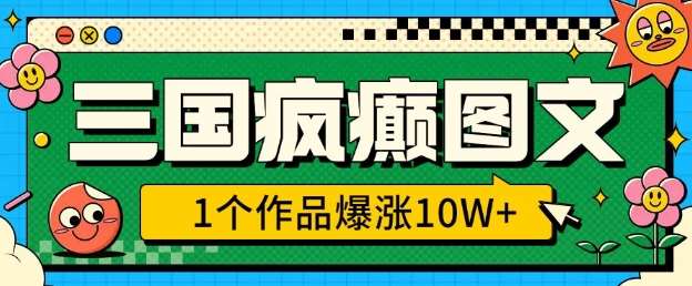 三国疯癫图文，1个作品爆涨10W+，3分钟教会你，趁着风口无脑冲(附详细教学)-领学通
