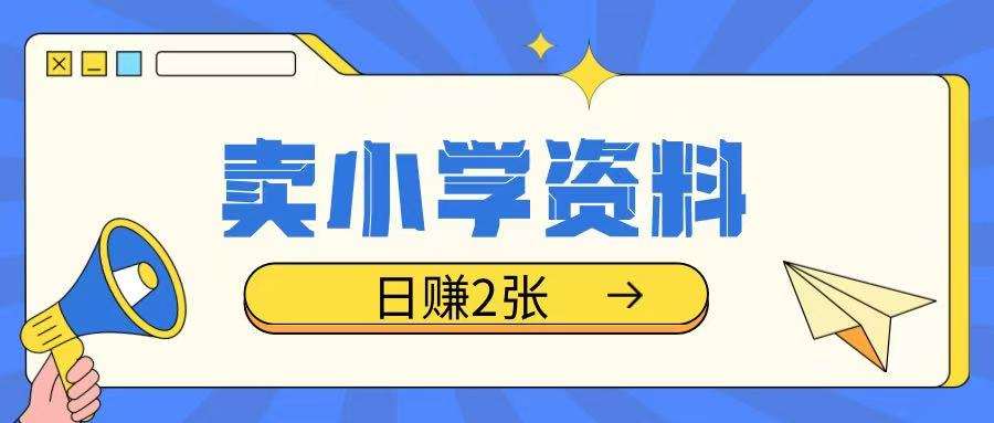卖小学资料冷门项目，操作简单每天坚持执行就会有收益，轻松日入两张【揭秘】-领学通