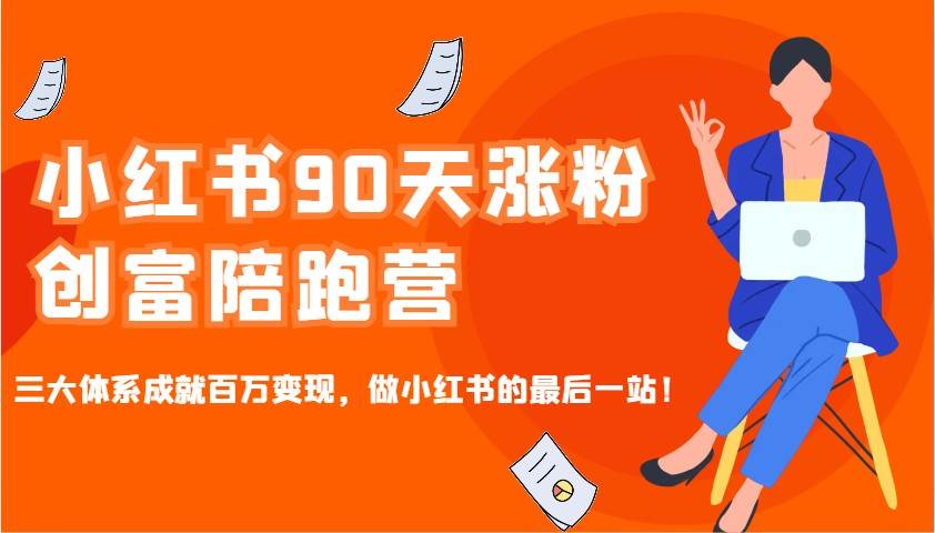 小红书90天涨粉创富陪跑营，三大体系成就百万变现，做小红书的最后一站！-领学通