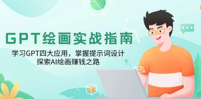 （14063期）GPT绘画实战指南：学习GPT四大应用，掌握提示词设计，探索AI绘画赚钱之路-领学通