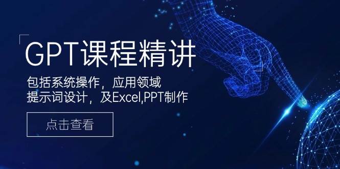 （14072期）GPT课程精讲，包括系统操作，应用领域，提示词设计，及Excel,PPT制作-领学通