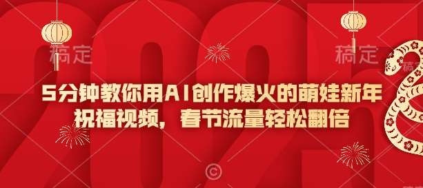 5分钟教你用AI创作爆火的萌娃新年祝福视频，春节流量轻松翻倍-领学通
