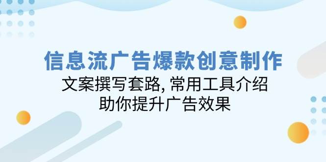 （14077期）信息流广告爆款创意制作：文案撰写套路, 常用工具介绍, 助你提升广告效果-领学通