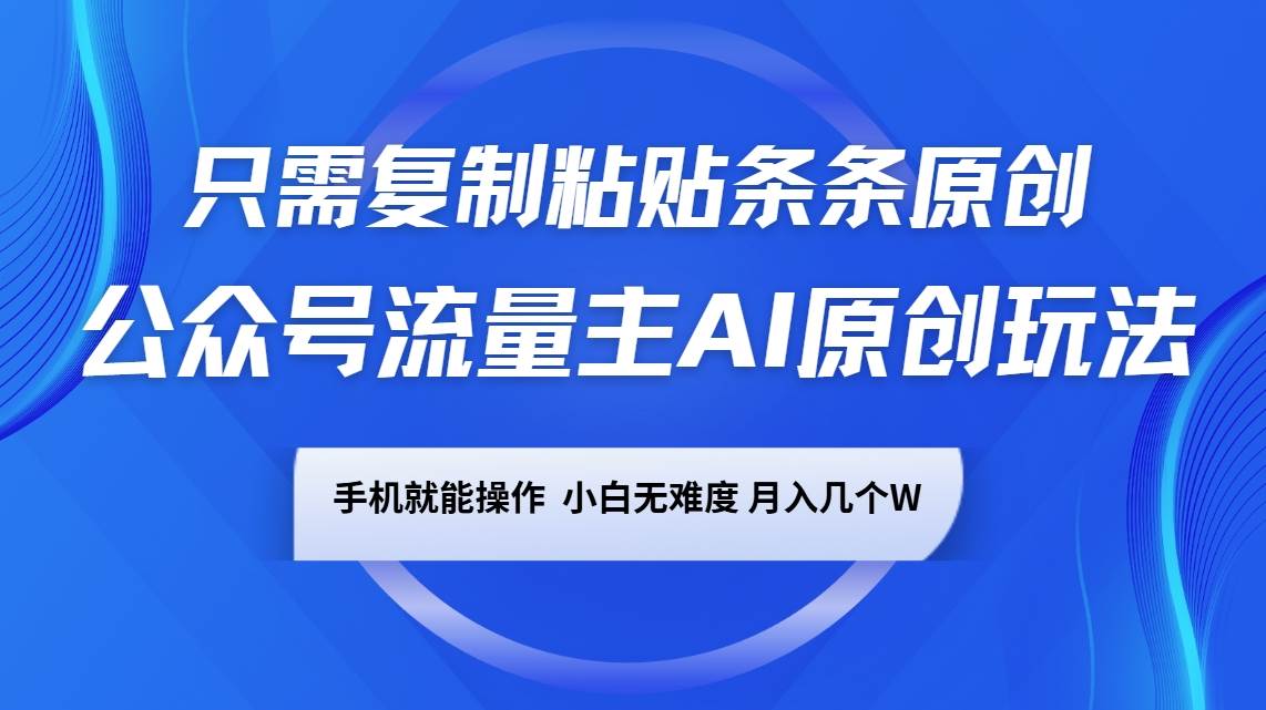 公众号流量主AI原创玩法，只需复制粘贴条条原创，手机可操作，小白无难度，月入几个W-领学通