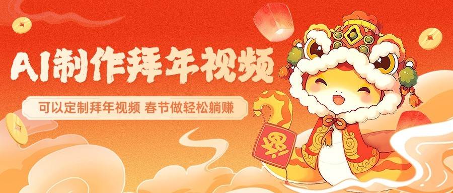 AI制作送祝福拜年视频，过年惊艳你的朋友圈，可以定制拜年视频，春节做轻松躺赚-领学通