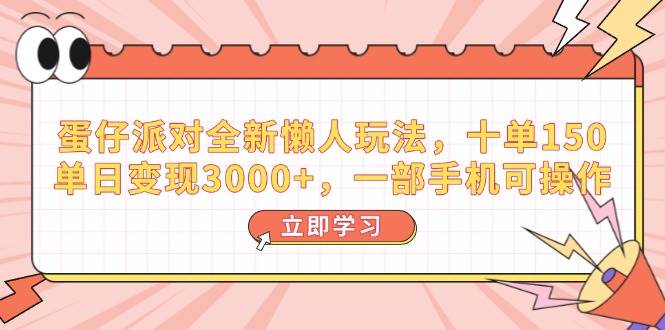 （14085期）蛋仔派对全新懒人玩法，十单150，单日变现3000+，一部手机可操作-领学通