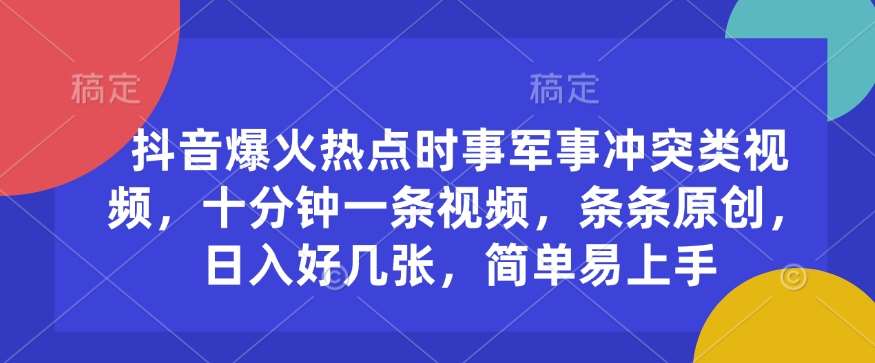 抖音爆火热点时事军事冲突类视频，十分钟一条视频，条条原创，日入好几张，简单易上手-领学通
