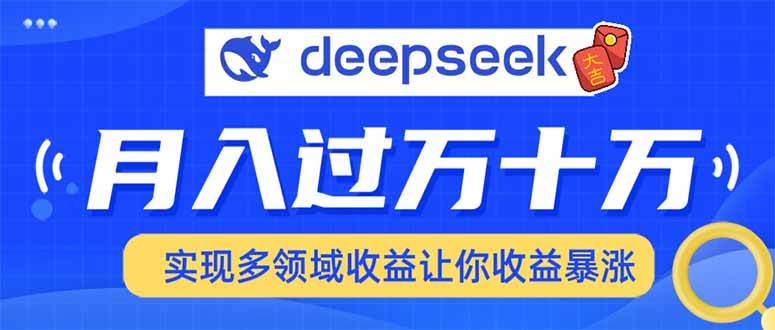 （14140期）用DeepSeek席卷各大平台，快速上手实现多领域，让你收入猛增-领学通
