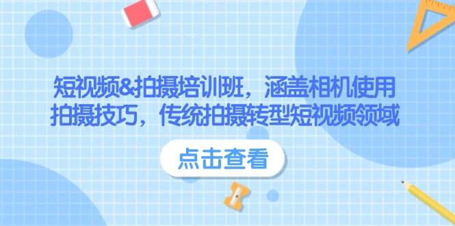 （14144期）短视频&拍摄培训班，涵盖相机使用、拍摄技巧，传统拍摄转型短视频领域-领学通