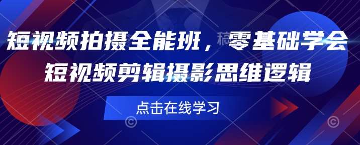 短视频拍摄全能班，零基础学会短视频剪辑摄影思维逻辑-领学通