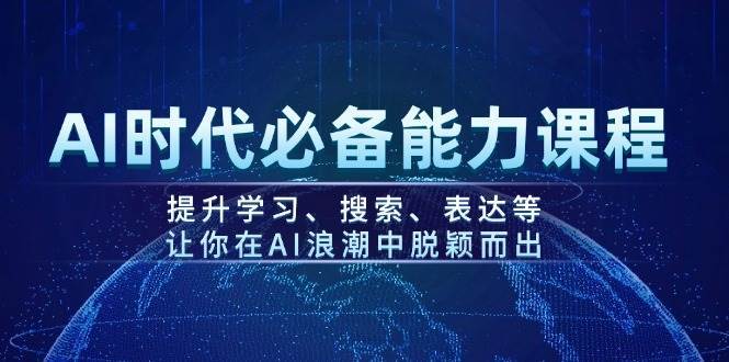AI时代必备能力课程，提升学习、搜索、表达等，让你在AI浪潮中脱颖而出-领学通