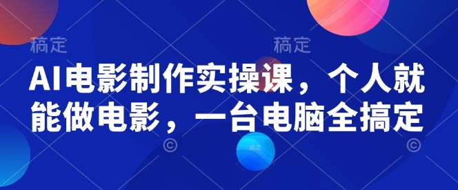AI电影制作实操课，个人就能做电影，一台电脑全搞定-领学通
