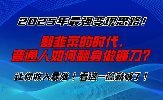 2025年最强变现思路，割韭菜的时代， 普通人如何翻身做镰刀？【揭秘】-领学通