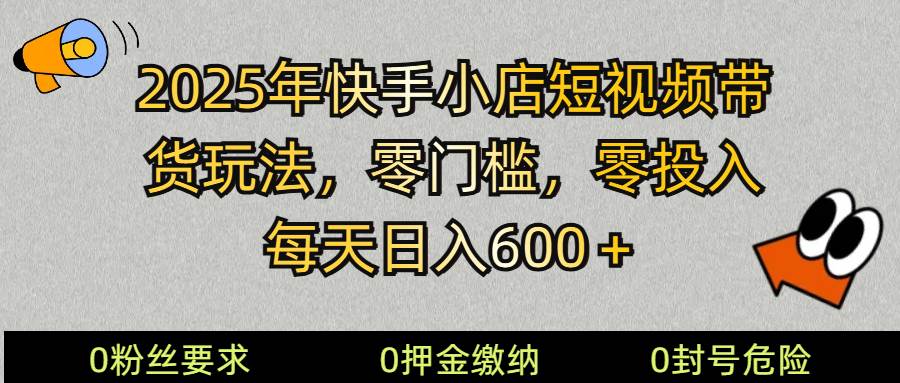 2025快手小店短视频带货模式，零投入，零门槛，每天日入600＋-领学通