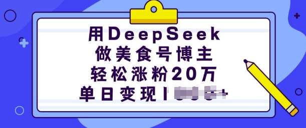 用DeepSeek做美食号博主，轻松涨粉20万，单日变现多张-领学通