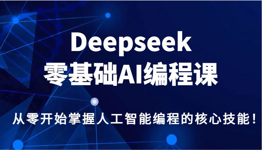 Deepseek零基础AI编程课，从零开始掌握人工智能编程的核心技能！-领学通