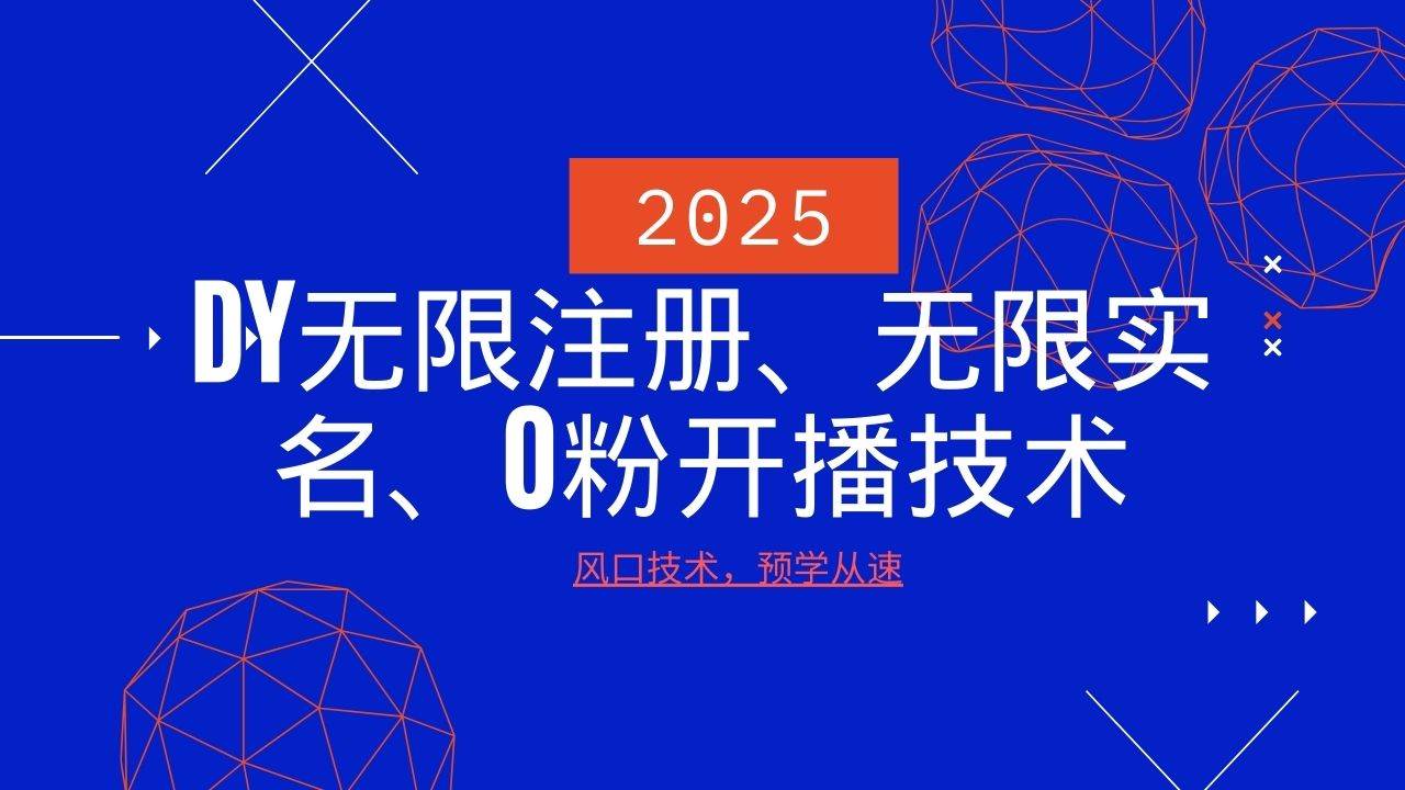 2025最新DY无限注册、无限实名、0分开播技术，风口技术预学从速-领学通