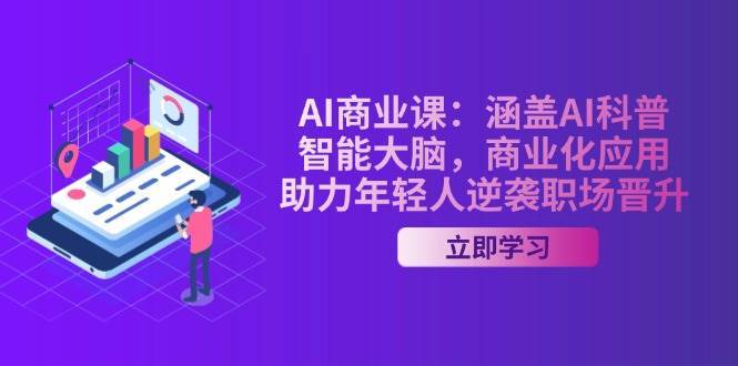 AI商业课：涵盖AI科普，智能大脑，商业化应用，助力年轻人逆袭职场晋升-领学通