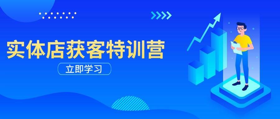 实体店获客特训营：从剪辑发布到运营引导，揭秘实体企业线上获客全攻略-领学通