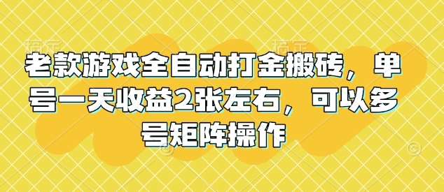 老款游戏全自动打金搬砖，单号一天收益2张左右，可以多号矩阵操作【揭秘】-领学通