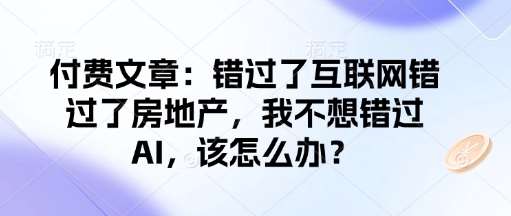 付费文章：错过了互联网错过了房地产，我不想错过AI，该怎么办？-领学通