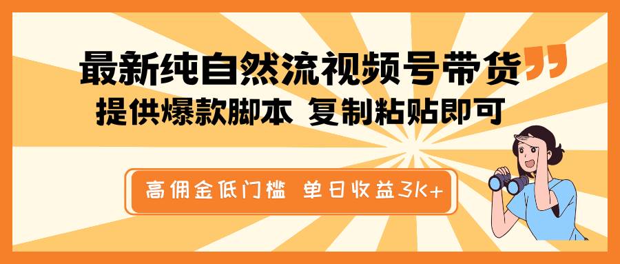 最新纯自然流视频号带货，提供爆款脚本简单 复制粘贴即可，高佣金低门槛，单日收益3K+-领学通