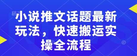 小说推文话题最新玩法，快速搬运实操全流程-领学通