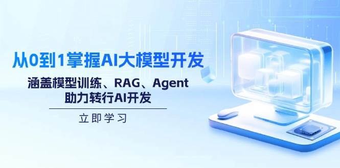 （14234期）从0到1掌握AI大模型开发，涵盖模型训练、RAG、Agent，助力转行AI开发-领学通