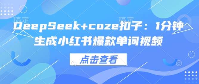 DeepSeek+coze扣子：1分钟生成小红书爆款单词视频-领学通