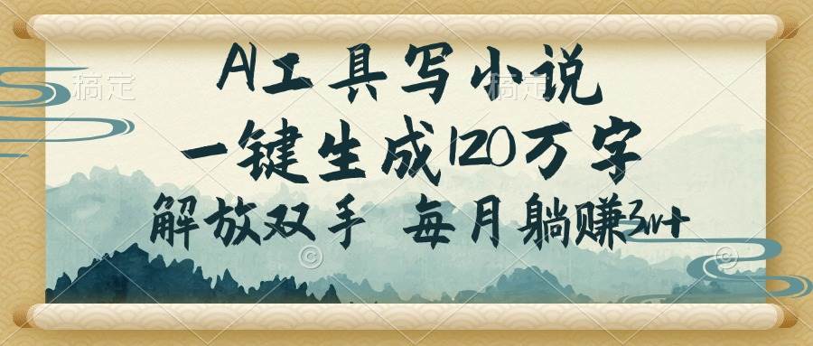 （14256期）AI工具写小说，一键生成120万字，解放双手，每月躺赚3w+-领学通