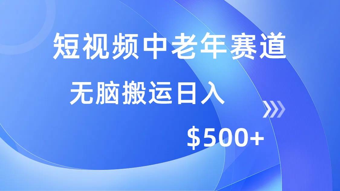 （14254期）短视频中老年赛道，操作简单，多平台收益，无脑搬运日入500+-领学通