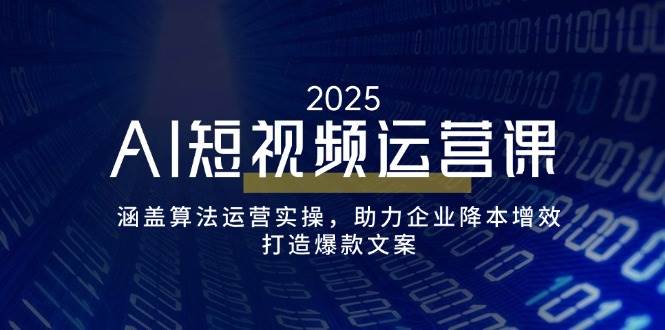 （14283期）AI短视频运营课，涵盖算法运营实操，助力企业降本增效，打造爆款文案-领学通