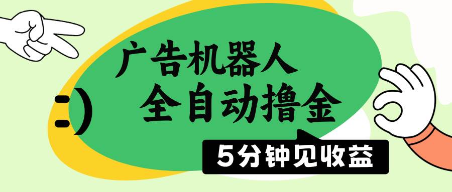 （14299期）广告机器人全自动撸金，5分钟见收益，无需人工，单机日入500+-领学通